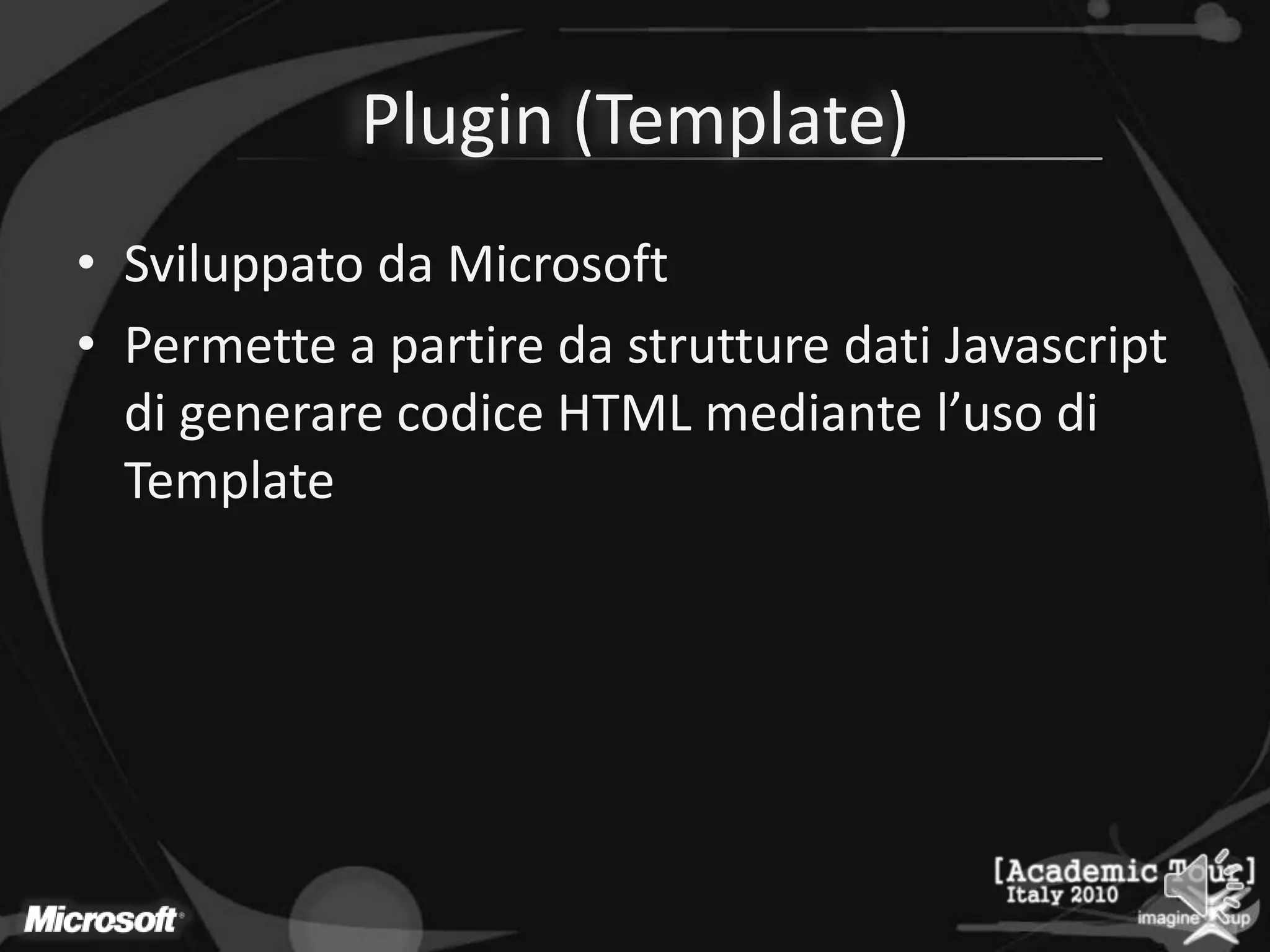 Plugin (Template)Sviluppato da MicrosoftPermette a partire da strutture dati Javascript di generare codice HTML mediante l’uso di Template
