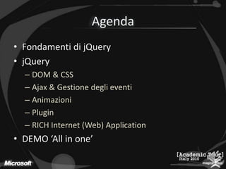 AgendaFondamenti di jQueryjQueryDOM & CSSAjax & GestionedeglieventiAnimazioniPluginRICH Internet (Web) ApplicationDEMO ‘All in one’