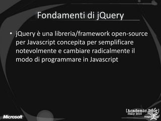 Fondamenti di jQueryjQuery è unalibreria/framework open-source per Javascriptconcepita per semplificarenotevolmente e cambiareradicalmenteilmodo di programmare in Javascript