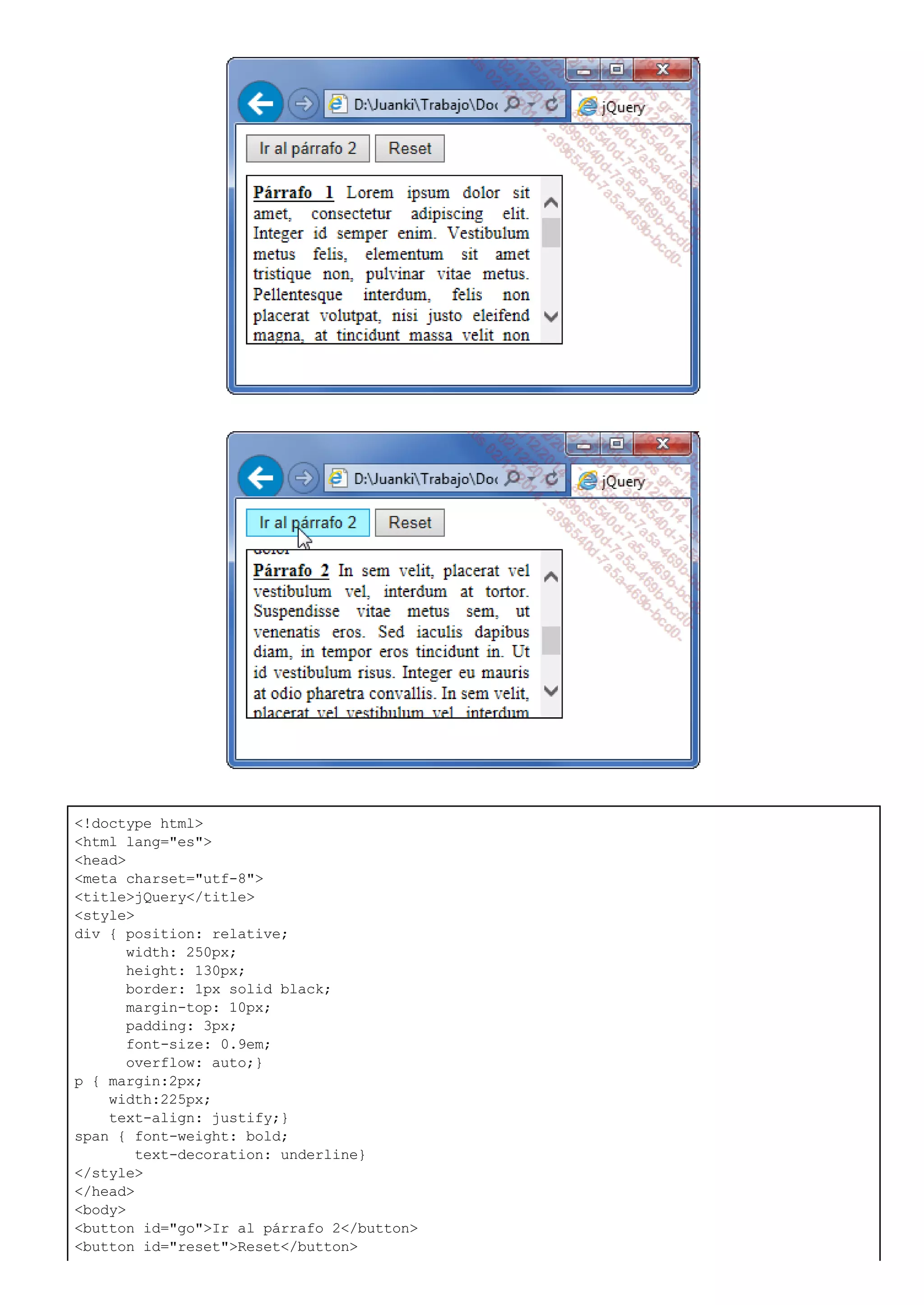 <!doctype html>
<html lang="es">
<head>
<meta charset="utf-8">
<title>jQuery</title>
<style>
div { position: relative;
width: 250px;
height: 130px;
border: 1px solid black;
margin-top: 10px;
padding: 3px;
font-size: 0.9em;
overflow: auto;}
p { margin:2px;
width:225px;
text-align: justify;}
span { font-weight: bold;
text-decoration: underline}
</style>
</head>
<body>
<button id="go">Ir al párrafo 2</button>
<button id="reset">Reset</button>
 