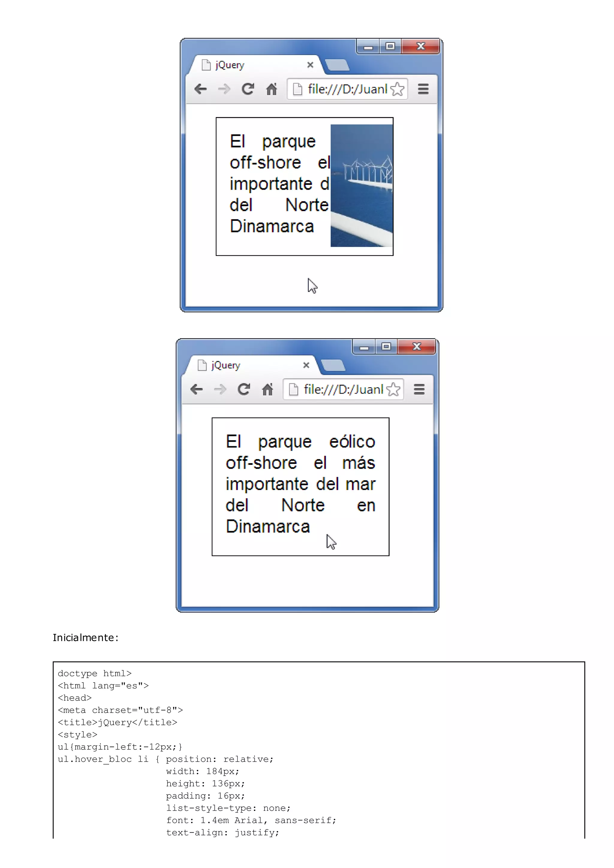 doctype html>
<html lang="es">
<head>
<meta charset="utf-8">
<title>jQuery</title>
<style>
ul{margin-left:-12px;}
ul.hover_bloc li { position: relative;
width: 184px;
height: 136px;
padding: 16px;
list-style-type: none;
font: 1.4em Arial, sans-serif;
text-align: justify;
Inicialmente:
 