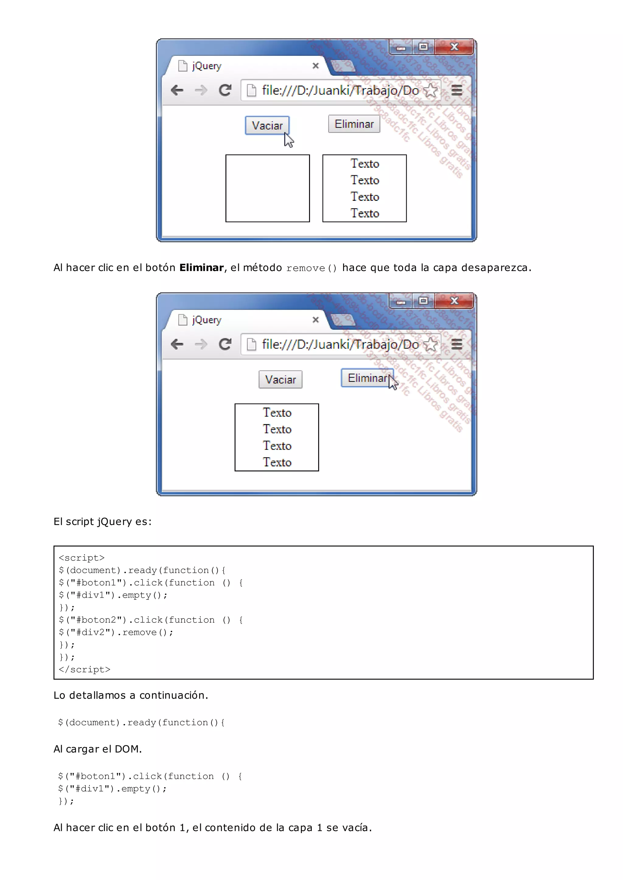 <script>
$(document).ready(function(){
$("#boton1").click(function () {
$("#div1").empty();
});
$("#boton2").click(function () {
$("#div2").remove();
});
});
</script>
Al hacer clic en el botón Eliminar, el método remove()hace que toda la capa desaparezca.
El script jQuery es:
Lo detallamos a continuación.
$(document).ready(function(){
Al cargar el DOM.
$("#boton1").click(function () {
$("#div1").empty();
});
Al hacer clic en el botón 1, el contenido de la capa 1 se vacía.
 