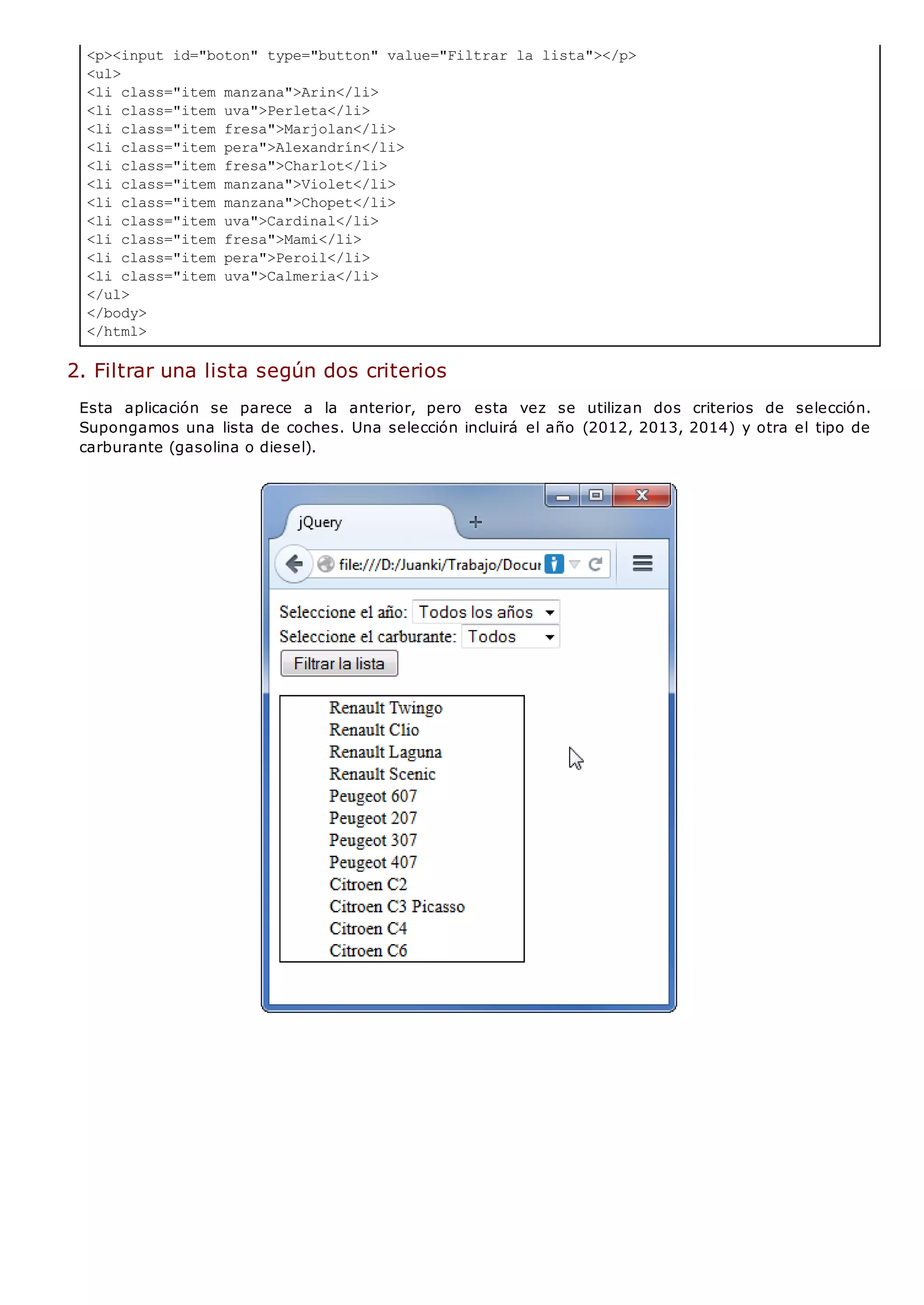 <p><input id="boton" type="button" value="Filtrar la lista"></p>
<ul>
<li class="item manzana">Arin</li>
<li class="item uva">Perleta</li>
<li class="item fresa">Marjolan</li>
<li class="item pera">Alexandrín</li>
<li class="item fresa">Charlot</li>
<li class="item manzana">Violet</li>
<li class="item manzana">Chopet</li>
<li class="item uva">Cardinal</li>
<li class="item fresa">Mami</li>
<li class="item pera">Peroil</li>
<li class="item uva">Calmeria</li>
</ul>
</body>
</html>
2. Filtrar una lista según dos criterios
Esta aplicación se parece a la anterior, pero esta vez se utilizan dos criterios de selección.
Supongamos una lista de coches. Una selección incluirá el año (2012, 2013, 2014) y otra el tipo de
carburante (gasolina o diesel).
 