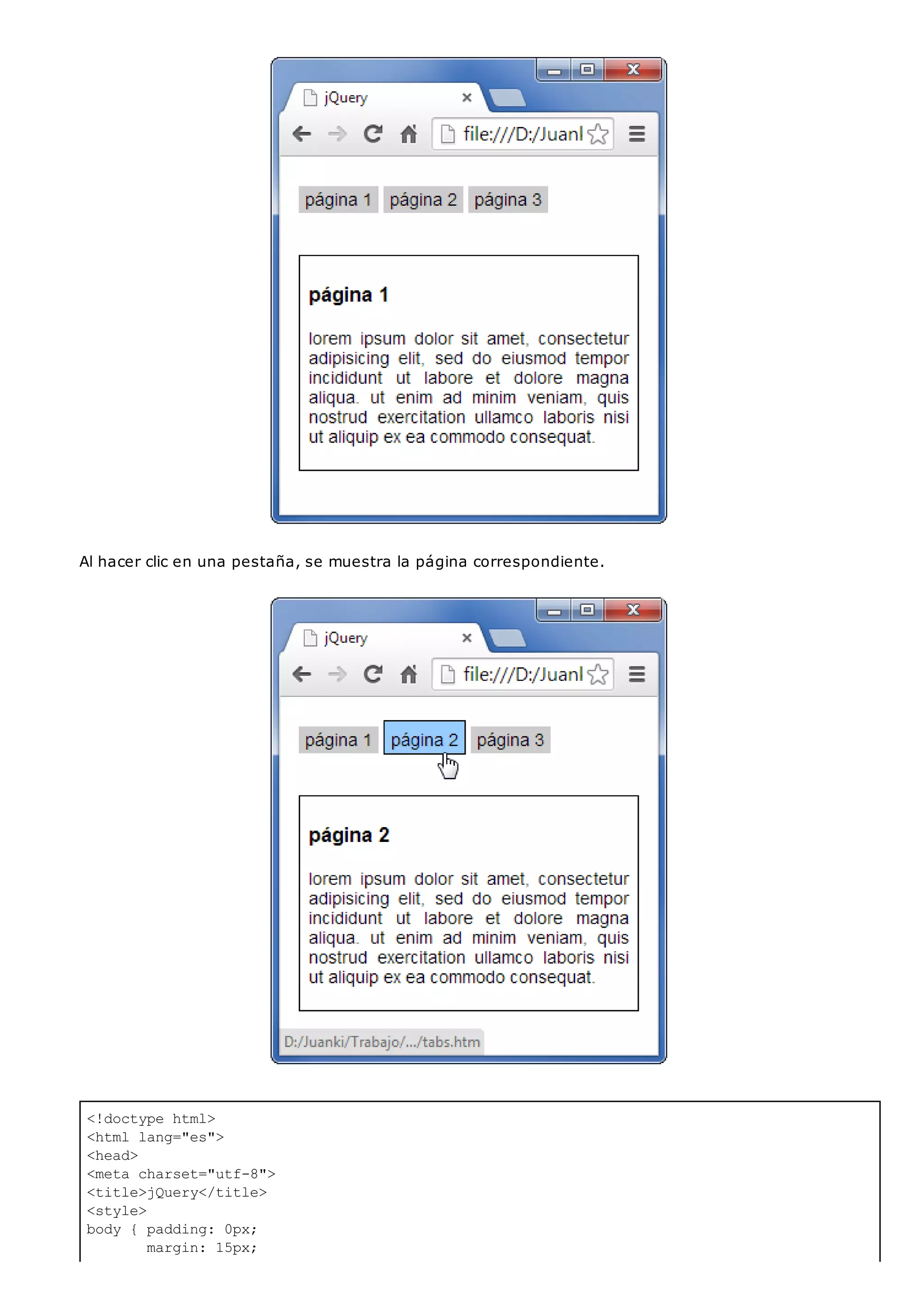 <!doctype html>
<html lang="es">
<head>
<meta charset="utf-8">
<title>jQuery</title>
<style>
body { padding: 0px;
margin: 15px;
Al hacer clic en una pestaña, se muestra la página correspondiente.
 