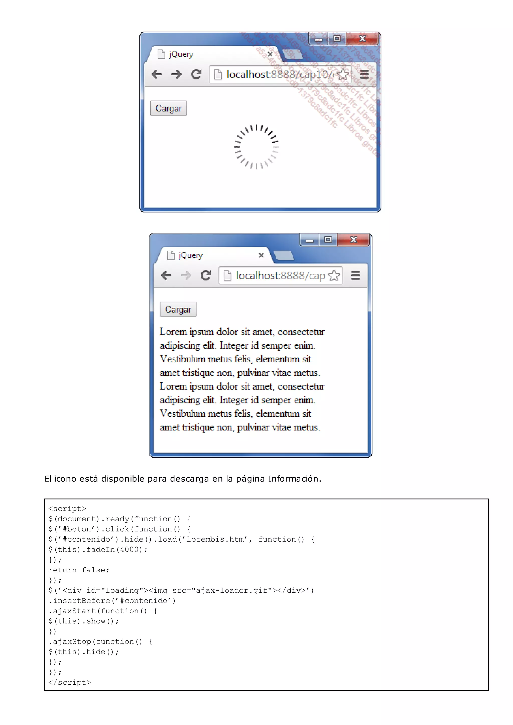 <script>
$(document).ready(function() {
$(’#boton’).click(function() {
$(’#contenido’).hide().load(’lorembis.htm’, function() {
$(this).fadeIn(4000);
});
return false;
});
$(’<div id="loading"><img src="ajax-loader.gif"></div>’)
.insertBefore(’#contenido’)
.ajaxStart(function() {
$(this).show();
})
.ajaxStop(function() {
$(this).hide();
});
});
</script>
El icono está disponible para descarga en la página Información.
 