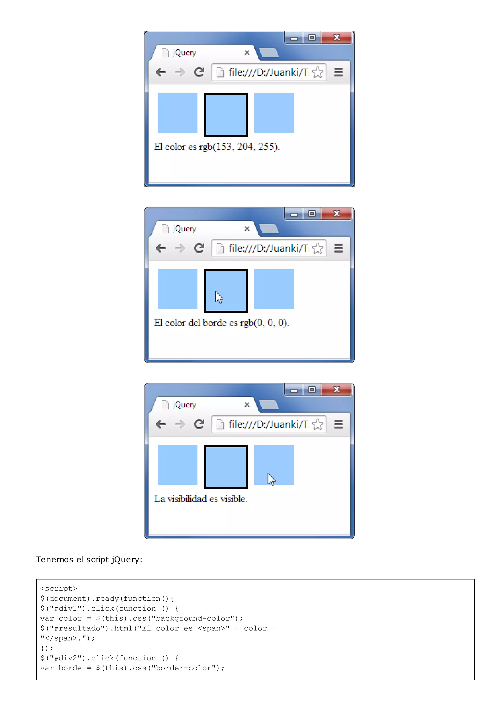 <script>
$(document).ready(function(){
$("#div1").click(function () {
var color = $(this).css("background-color");
$("#resultado").html("El color es <span>" + color +
"</span>.");
});
$("#div2").click(function () {
var borde = $(this).css("border-color");
Tenemos el script jQuery:
 