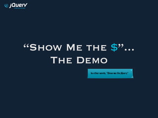 “Show Me the $”...
    The Demo
 