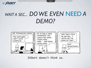 Motivation   Introduction   Learning jQuery   Demo   Alternatives   Resources




WAIT A SEC...          DO WE EVEN NEED A
                         DEMO?




                     Dilbert doesn’t think so.
 