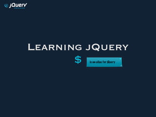 Learning jQuery
       $
 