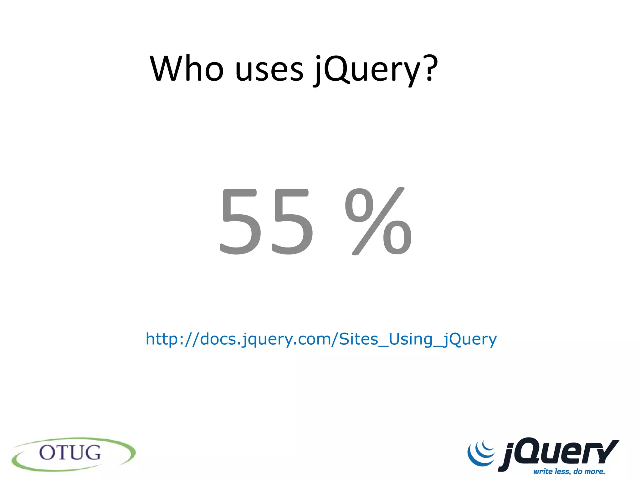 Who uses jQuery?



        55 %
http://docs.jquery.com/Sites_Using_jQuery
 