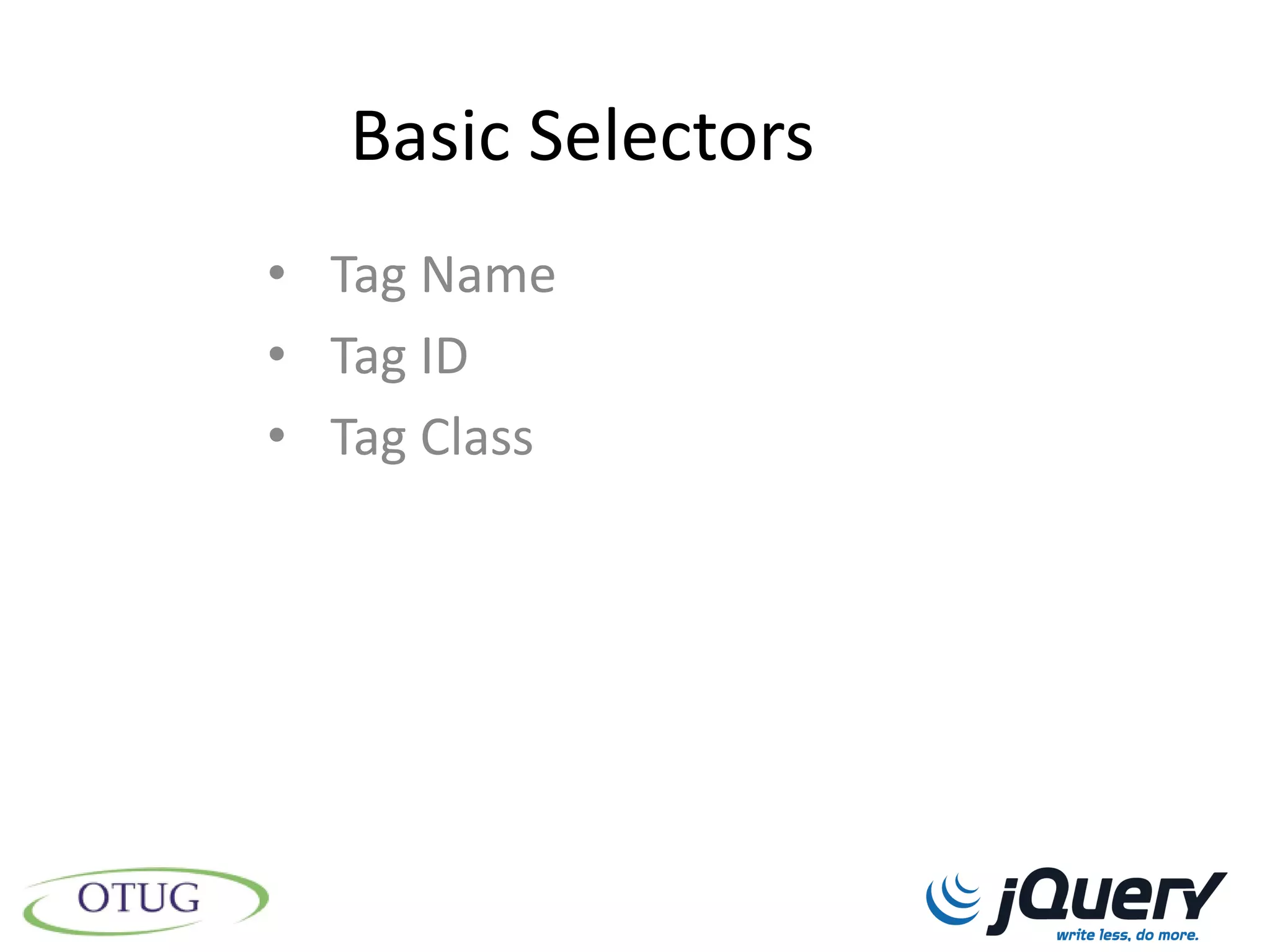Basic Selectors
• Tag Name
• Tag ID
• Tag Class
 