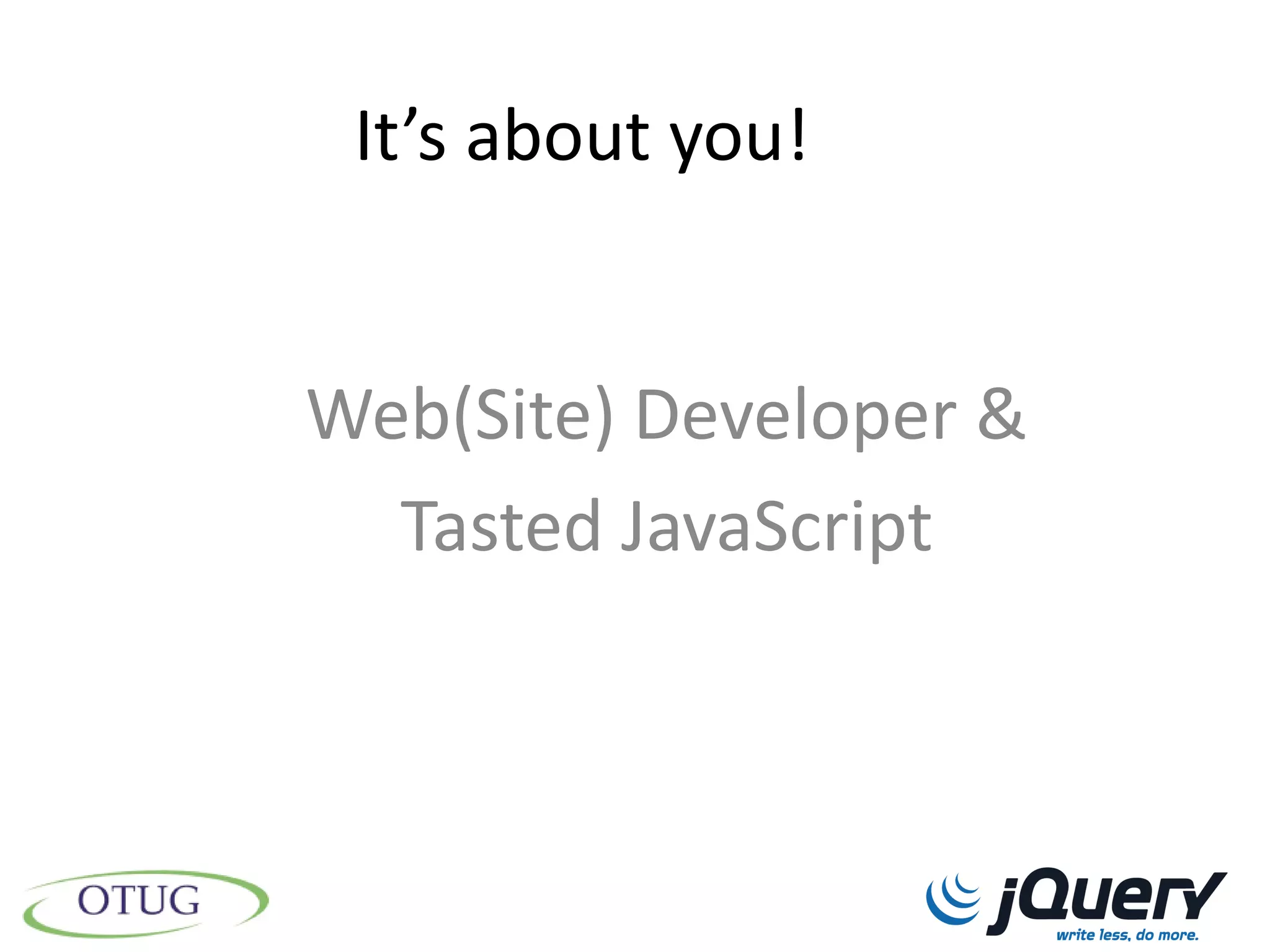 It’s about you!


Web(Site) Developer &
  Tasted JavaScript
 