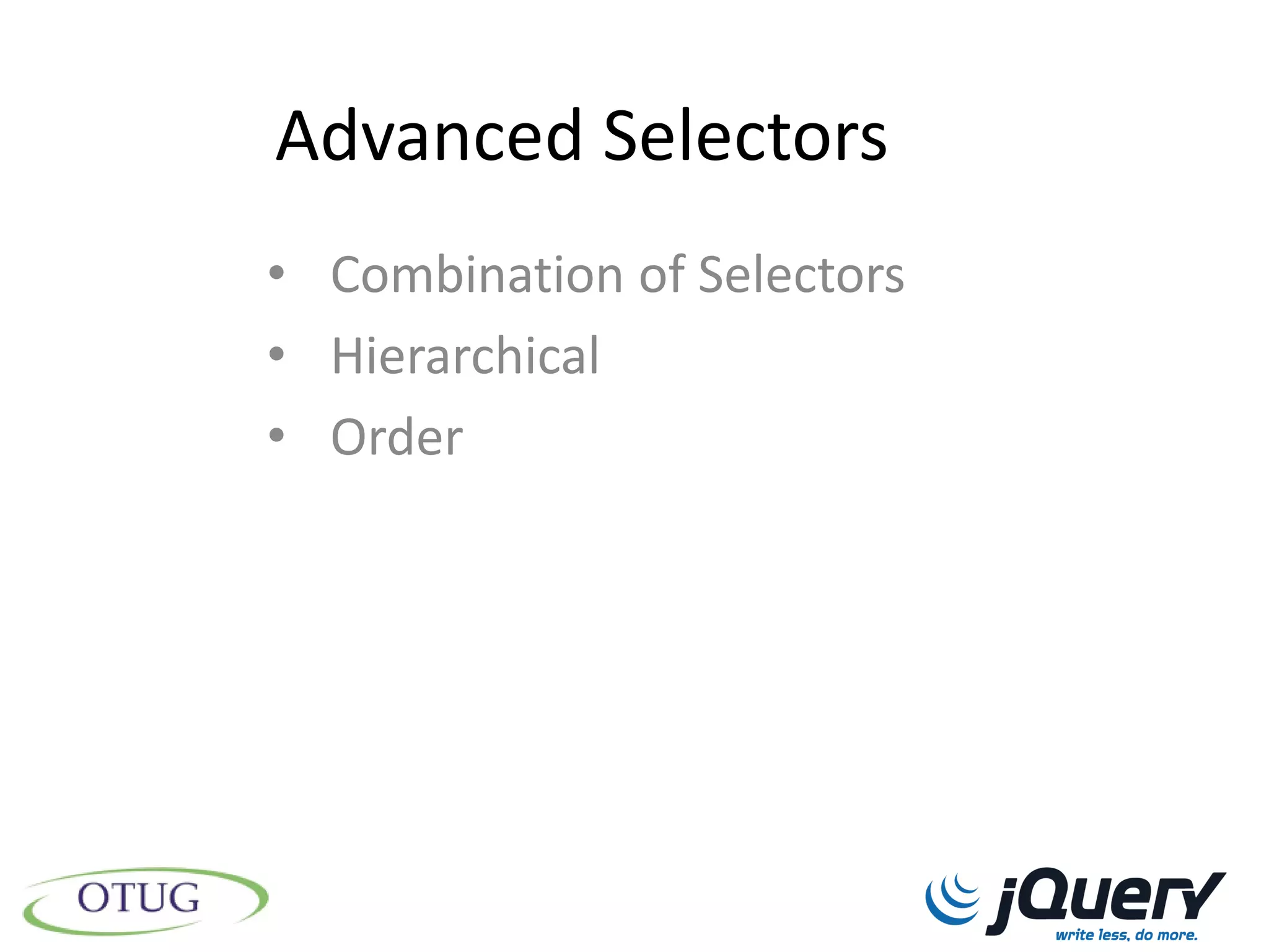 Advanced Selectors
• Combination of Selectors
• Hierarchical
• Order
 