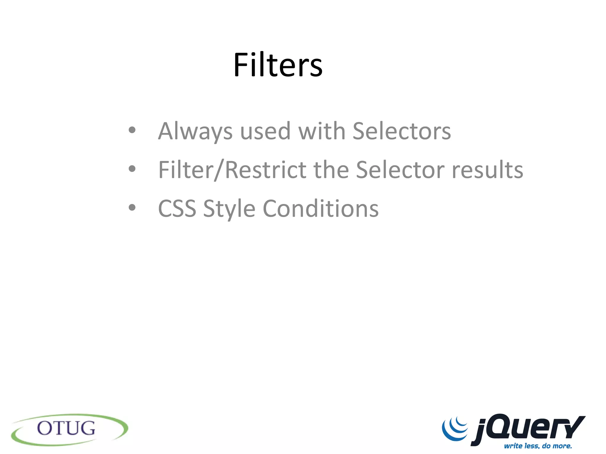Filters
• Always used with Selectors
• Filter/Restrict the Selector results
• CSS Style Conditions
 