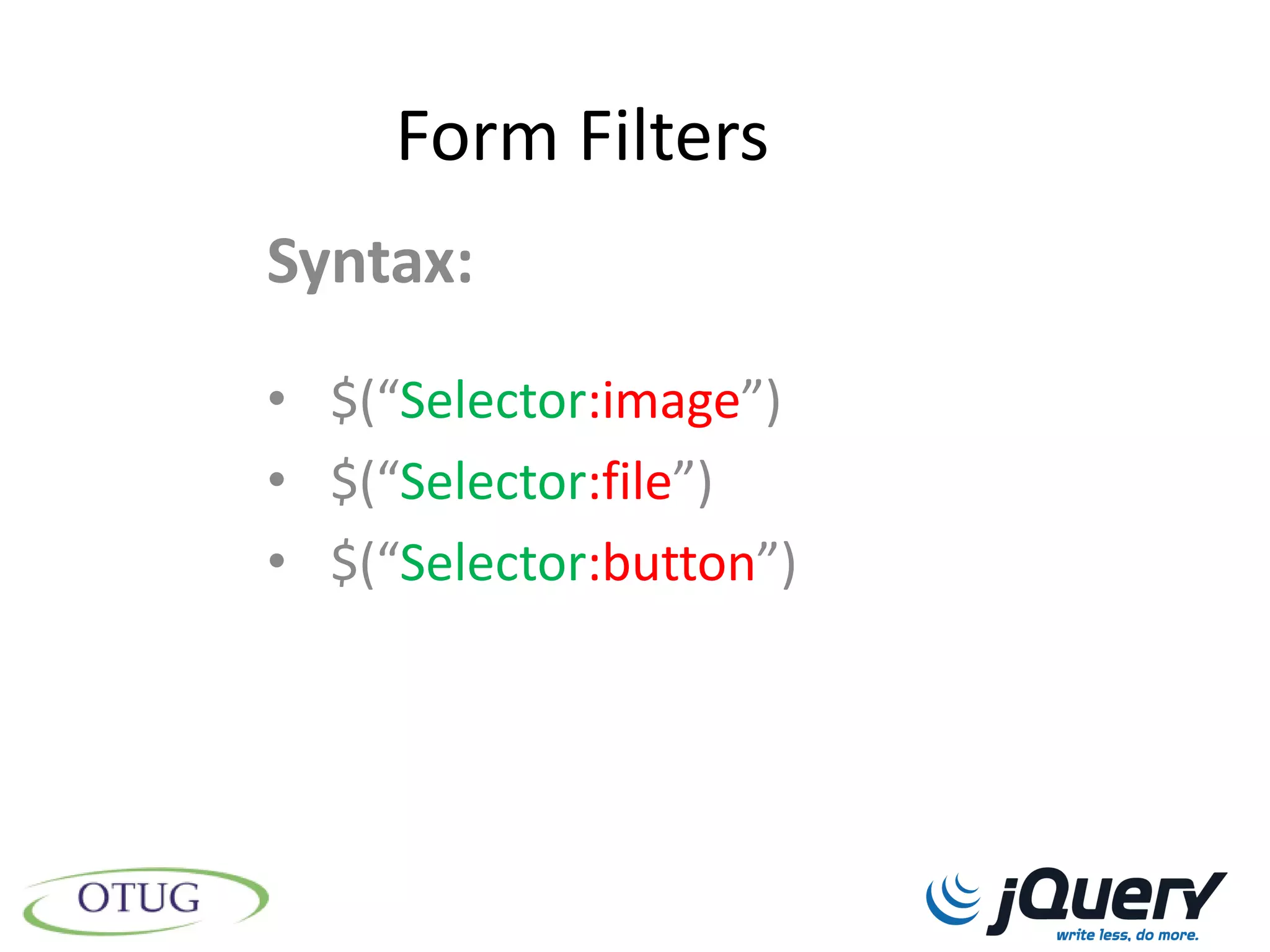 Form Filters
Syntax:
• $(“Selector:image”)
• $(“Selector:file”)
• $(“Selector:button”)
 