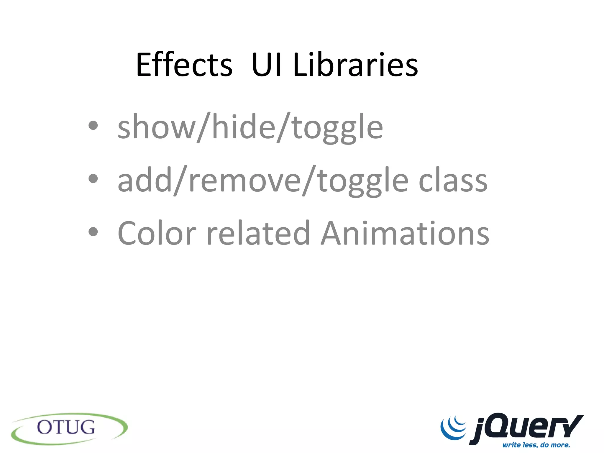 Effects UI Libraries
• show/hide/toggle
• add/remove/toggle class
• Color related Animations
 