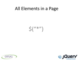 All Elements in a Page



       $(“*”)
 