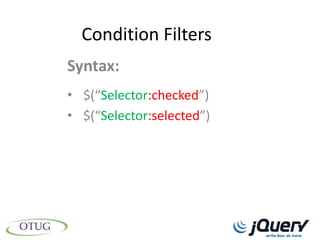 Condition Filters
Syntax:
• $(“Selector:checked”)
• $(“Selector:selected”)
 