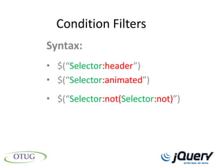 Condition Filters
Syntax:
• $(“Selector:header”)
• $(“Selector:animated”)
• $(“Selector:not(Selector:not)”)
 