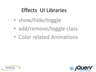 Effects UI Libraries
• show/hide/toggle
• add/remove/toggle class
• Color related Animations
 