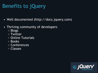 Benefits to jQuery ,[object Object],[object Object],[object Object],[object Object],[object Object],[object Object],[object Object],[object Object]