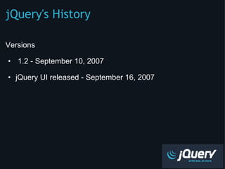 jQuery's History ,[object Object],[object Object],[object Object],[object Object]