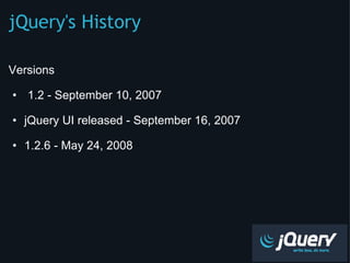 jQuery's History ,[object Object],[object Object],[object Object],[object Object],[object Object]