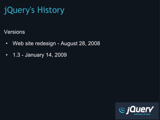 jQuery's History ,[object Object],[object Object],[object Object],[object Object]