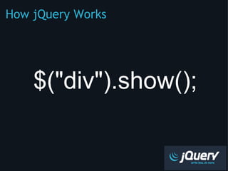 How jQuery Works ,[object Object],[object Object]