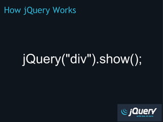 How jQuery Works ,[object Object],[object Object]