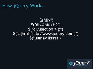 How jQuery Works ,[object Object],[object Object],[object Object],[object Object],[object Object]