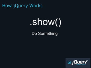 How jQuery Works ,[object Object],[object Object]
