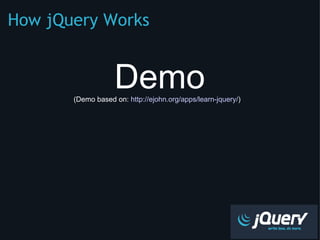 How jQuery Works ,[object Object],[object Object]