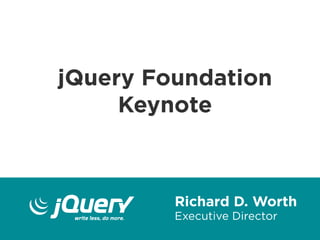 jQuery Foundation
     Keynote



         Richard D. Worth
         Executive Director
 