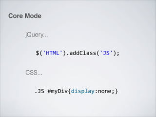 Core Mode

    jQuery...


        $('HTML').addClass('JS');	
  
                                 	
  


    CSS...


       .JS	
  #myDiv{display:none;}	
  
 