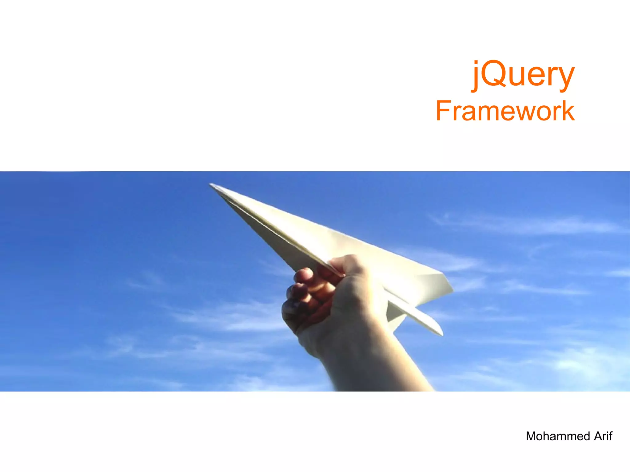jQuery Framework Mohammed Arif Senior Interactive Developer @  SapientNitro Twitter@ arif_iq Linkedin:  http:// in.linkedin.com/in/mohdarif Blog:  http:// www.mohammedarif.com 