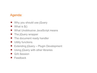 Agenda: <ul><li>Why you should use jQuery </li></ul><ul><li>What is $() </li></ul><ul><li>What Unobtrusive JavaScript mean...