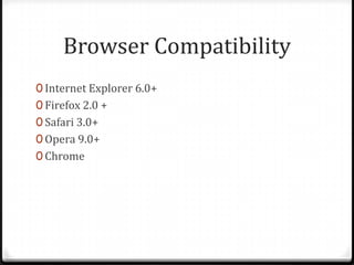 Browser CompatibilityInternet Explorer 6.0+Firefox 2.0 +Safari 3.0+Opera 9.0+Chrome