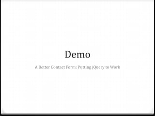 DemoA Better Contact Form: Putting jQuery to Work
