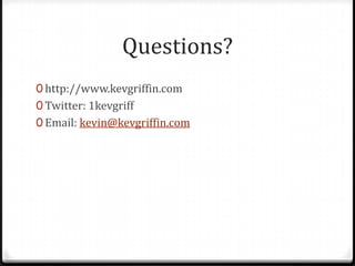 Questions?http://www.kevgriffin.comTwitter: 1kevgriffEmail: kevin@kevgriffin.com