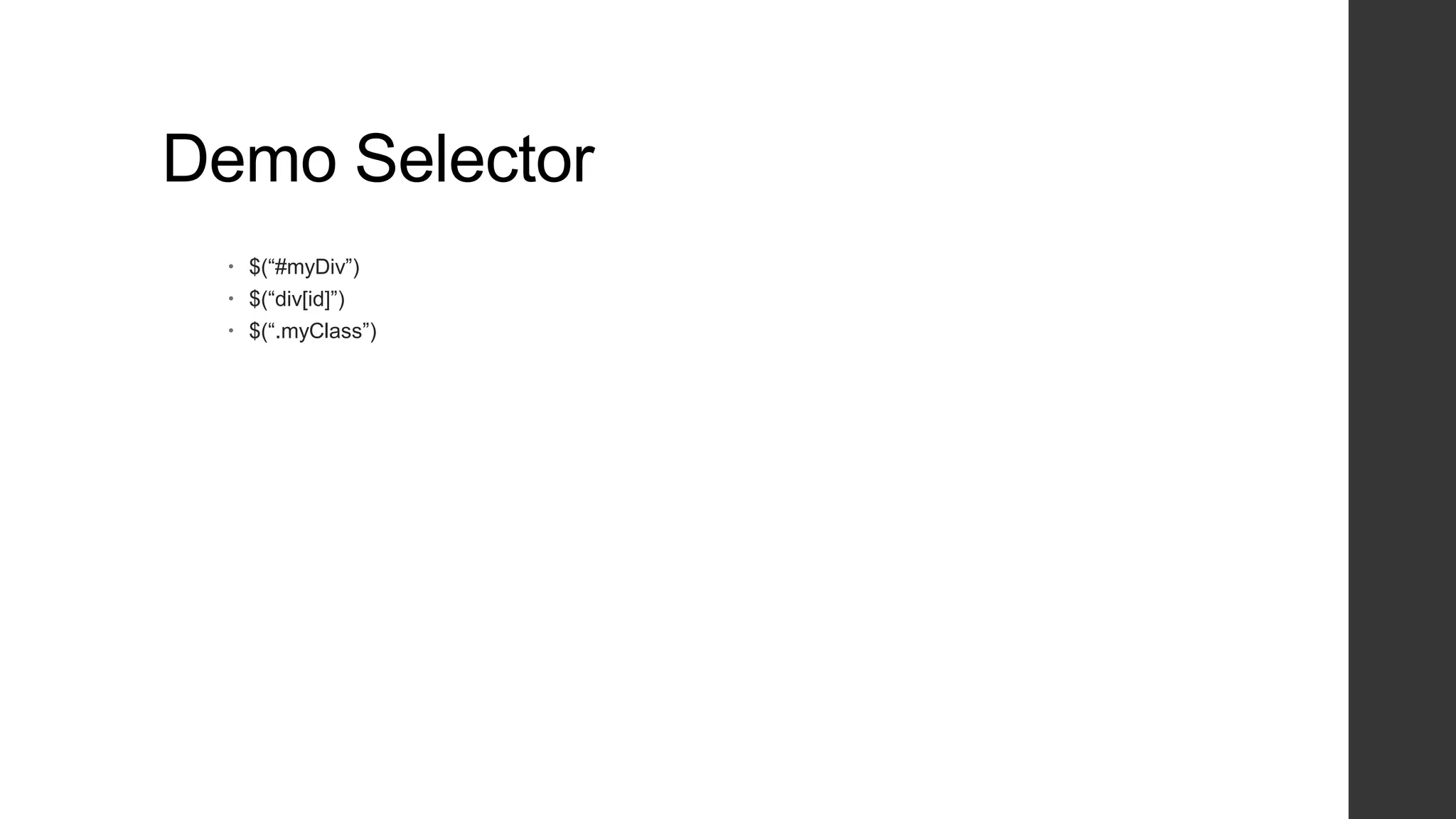 Demo Selector
  $(“#myDiv”)
  $(“div[id]”)
  $(“.myClass”)
 