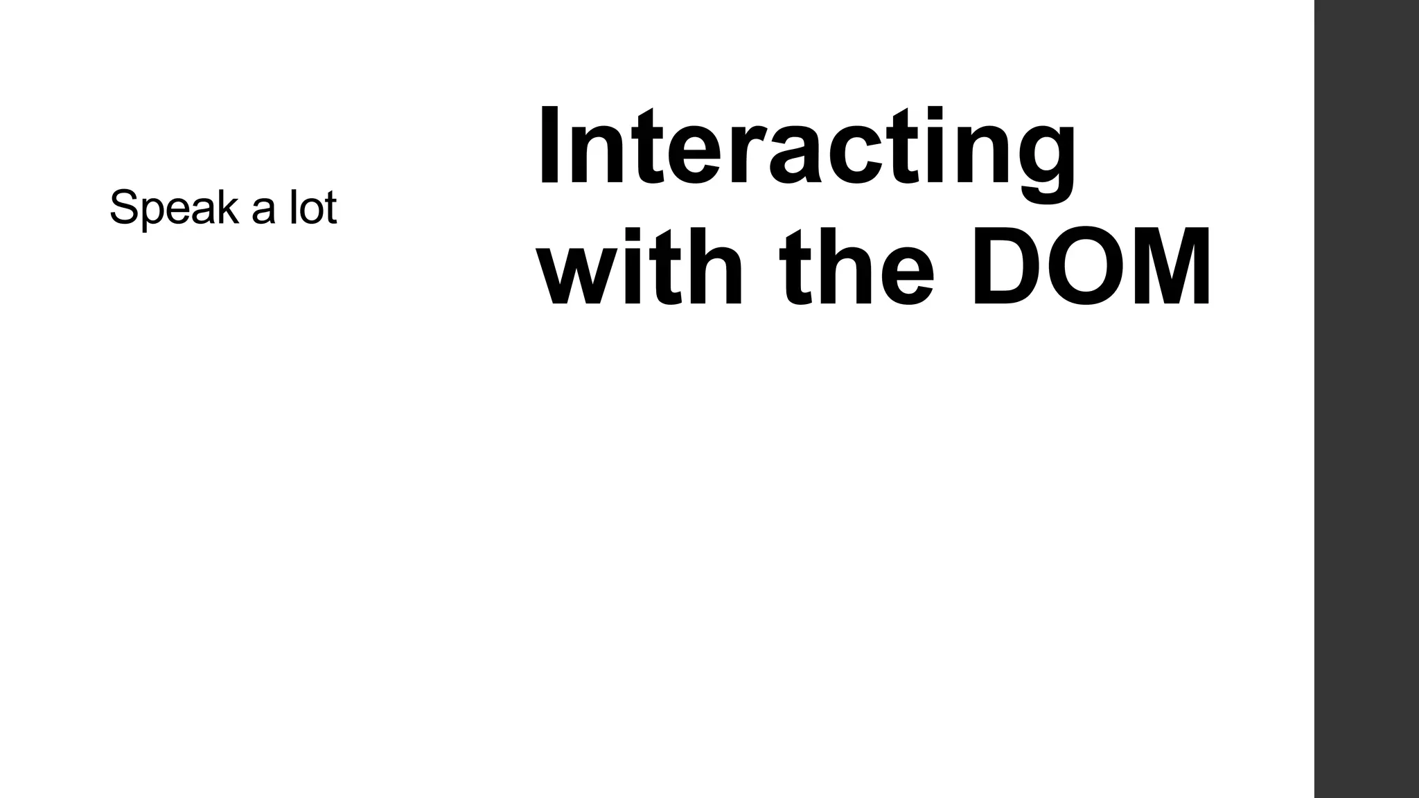 Speak a lot
              Interacting
              with the DOM
 
