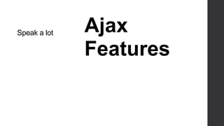 Speak a lot   Ajax
              Features
 