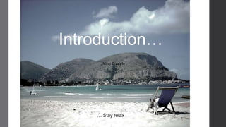 Introduction…
     , Nino Crudele




    … Stay relax
 