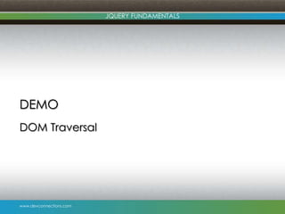 www.devconnections.com
JQUERY FUNDAMENTALS
DEMO
DOM Traversal
 