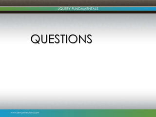 www.devconnections.com
JQUERY FUNDAMENTALS
QUESTIONS
 