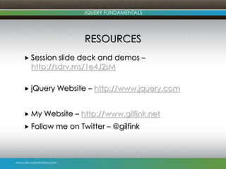 www.devconnections.com
JQUERY FUNDAMENTALS
RESOURCES
 Session slide deck and demos –
http://sdrv.ms/1e4J2sM
 jQuery Website – http://www.jquery.com
 My Website – http://www.gilfink.net
 Follow me on Twitter – @gilfink
 