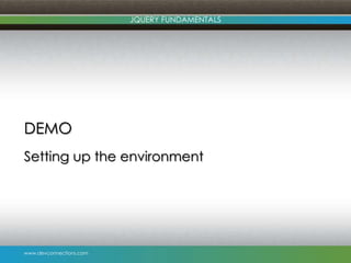 www.devconnections.com
JQUERY FUNDAMENTALS
DEMO
Setting up the environment
 