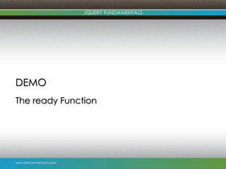 www.devconnections.com
JQUERY FUNDAMENTALS
DEMO
The ready Function
 