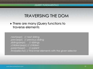 www.devconnections.com
JQUERY FUNDAMENTALS
TRAVERSING THE DOM
 There are many jQuery functions to
traverse elements
19
.n...